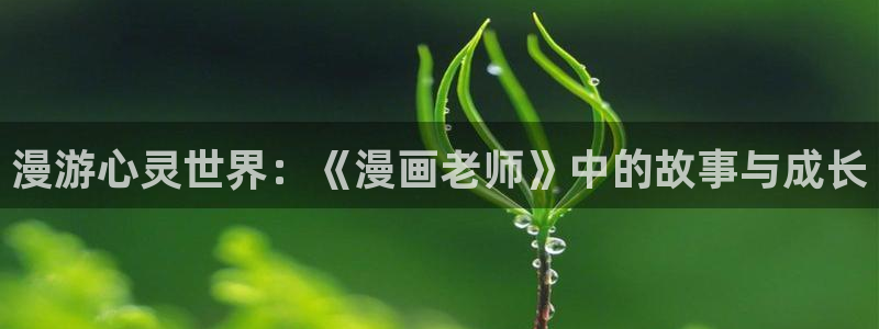 羞羞漫画真人：漫游心灵世界：《漫画老师》中的故事与成长